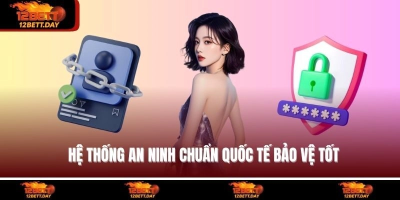 Hệ thống an ninh chuẩn quốc tế bảo vệ tốt
