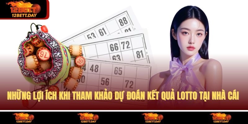 Những lợi ích khi tham khảo dự đoán kết quả lotto tại nhà cái 