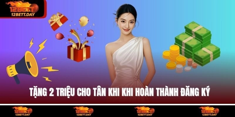 Tặng 2 triệu cho tân khi khi hoàn thành đăng ký