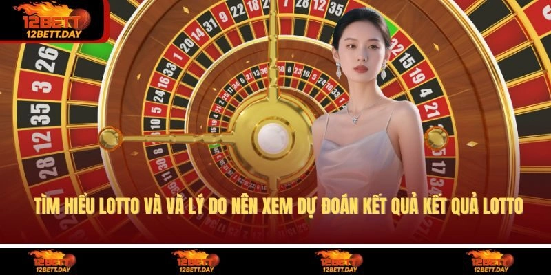 Tìm hiểu lotto và và lý do nên xem dự đoán kết quả kết quả lotto 