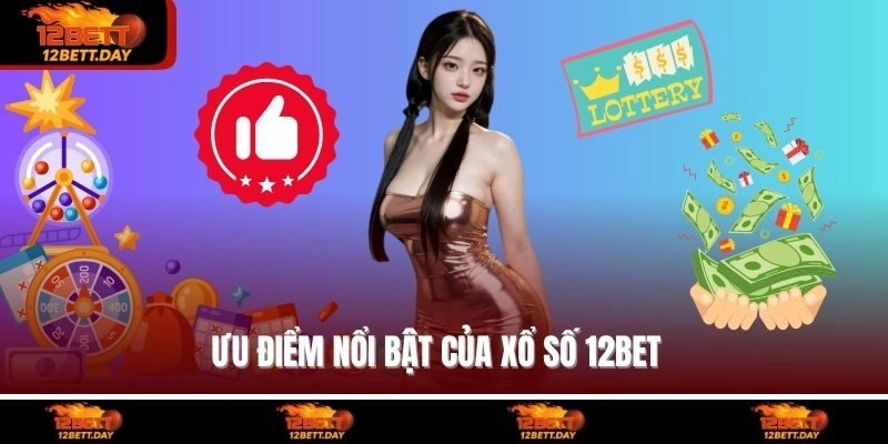 Ưu điểm nổi bật của xổ số 12BET